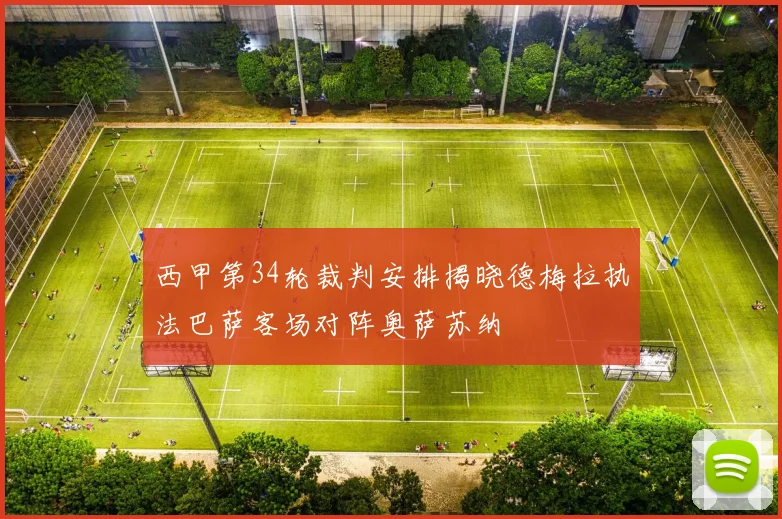 西甲第34轮裁判安排揭晓德梅拉执法巴萨客场对阵奥萨苏纳