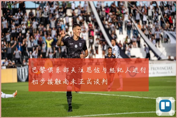 巴黎俱乐部关注恩佐与经纪人进行初步接触尚未正式谈判